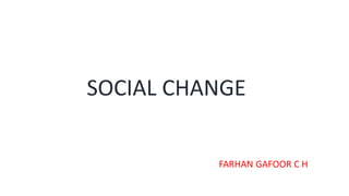 SOCIAL CHANGE
FARHAN GAFOOR C H
 