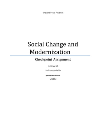 UNIVERSITY OF PHOENIX
Social Change and
Modernization
Checkpoint Assignment
Sociology 120
Professor Lee Daffin
Mechelle Davidson
1/4/2012
 