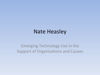 Nate Heasley Emerging Technology Use in the Support of Organizations and Causes 