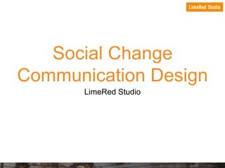Social Change
Communication Design
LimeRed Studio

 