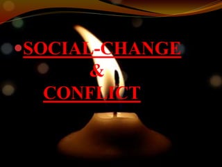 SOCIAL-CHANGE
&
CONFLICT
 