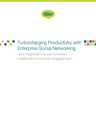 Turbocharging Productivity with
How organizations can innovate,
collaborate & increase engagement
Enterprise Social Networking
 