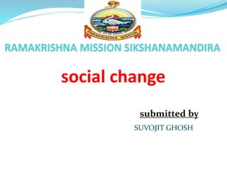 social change
submitted by
SUVOJIT GHOSH
 