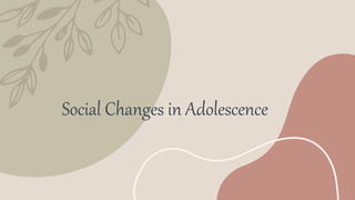 Social Changes in Adolescence
 