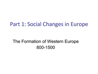 The Formation of Western Europe 800-1500 Part 1: Social Changes in Europe 