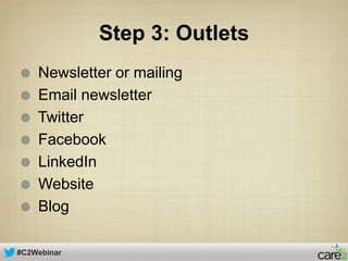 #C2Webinar
Step 3: Outlets
Newsletter or mailing
Email newsletter
Twitter
Facebook
LinkedIn
Website
Blog
 