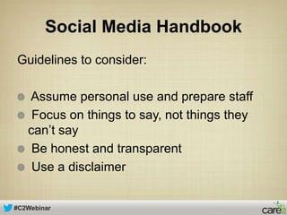 #C2Webinar
Social Media Handbook
Guidelines to consider:
Assume personal use and prepare staff
Focus on things to say, not...