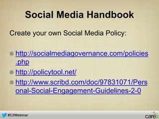 #C2Webinar
Social Media Handbook
Create your own Social Media Policy:
http://socialmediagovernance.com/policies
.php
http://policytool.net/
http://www.scribd.com/doc/97831071/Pers
onal-Social-Engagement-Guidelines-2-0
 
