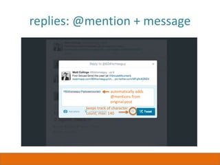 replies: @mention + message
automatically adds
@mentions from
original post
keeps track of character
count; max: 140
 