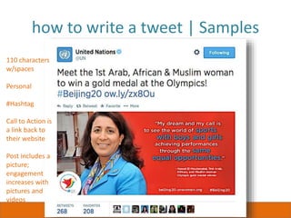 how to write a tweet | Samples
110 characters
w/spaces
Personal
#Hashtag
Call to Action is
a link back to
their website
Post includes a
picture;
engagement
increases with
pictures and
videos
 