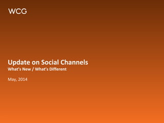 Update on Social Channels
What’s New / What’s Different
May, 2014
 