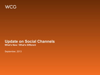 Update on Social Channels
What’s New / What’s Different
September, 2013
 