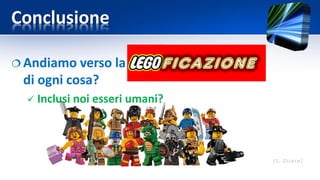 Conclusione
 Andiamo verso la
di ogni cosa?
 Inclusi noi esseri umani?
 