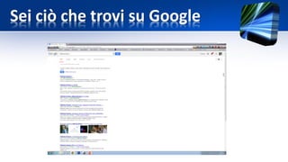 Sei ciò che trovi su Google
 