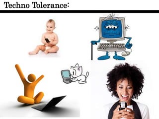 Techno Tolerance:
 