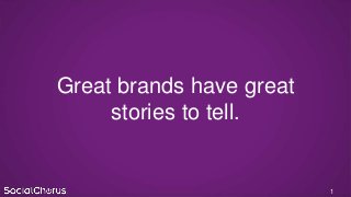 Great brands have great
stories to tell.
1
 