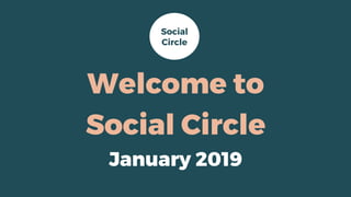 Welcome to
Social Circle
January 2019
Social
Circle
 