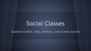 Social Classes
Gustavo Contró, Galo Jiménez, Juan Carlos García
 