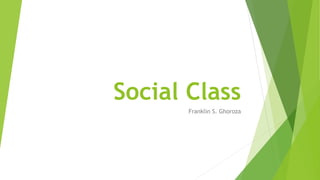 Social Class
Franklin S. Ghoroza
 