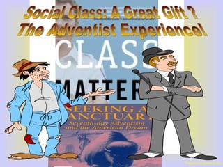 Prepared by Erwin Sicher Social Class: A Great Gift ? The Adventist Experience! 