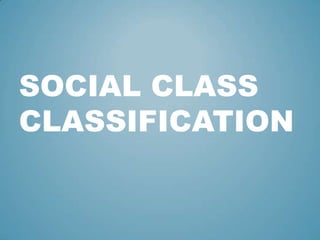 SOCIAL CLASS
CLASSIFICATION

 