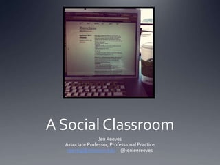 A Social Classroom Jen Reeves Associate Professor, Professional Practice reevesj@missouri.edu     @jenleereeves 