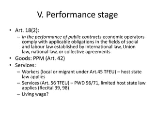 V. Performance stage
• Art. 18(2):
– in the performance of public contracts economic operators
comply with applicable obli...