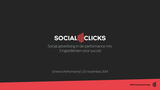 Social advertising in de performance mix: 
3 ingrediënten voor succes 
Emerce Performance | 20 november 2014 
 