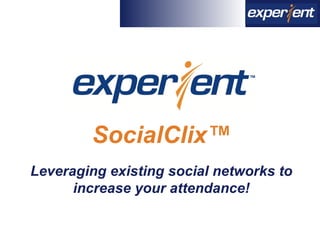 SocialClix™ Leveraging existing social networks to increase your attendance! 