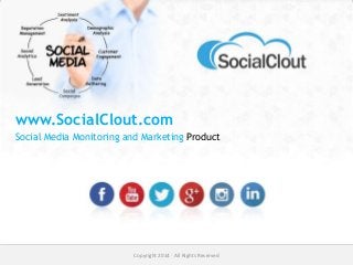 www.SocialClout.com 
Social Media Monitoring and Marketing Product 
Copyright 2014 · All Rights Reserved 
 