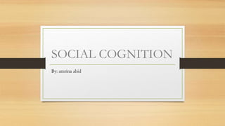 SOCIAL COGNITION
By: amrina abid
 