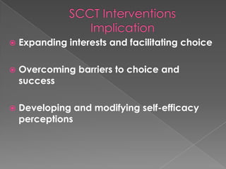    Expanding interests and facilitating choice

   Overcoming barriers to choice and
    success

   Developing and modifying self-efficacy
    perceptions
 