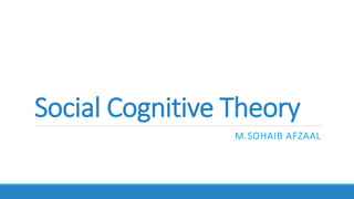 Social Cognitive Theory
M.SOHAIB AFZAAL
 