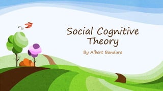 Social Cognitive 
Theory 
By Albert Bandura 
 