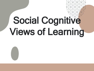 Social Cognitive
Views of Learning
 