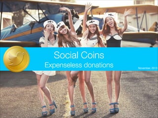 Social Coins
Expenseless donations

November, 2013

 