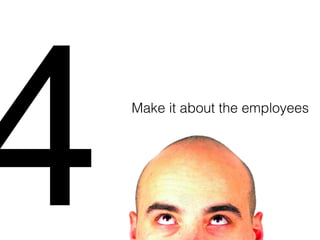 4
Make it about the employees