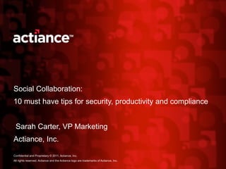 Social Collaboration:   10 must have tips for security, productivity and compliance  Sarah Carter, VP Marketing Actiance, Inc. ,[object Object],[object Object]