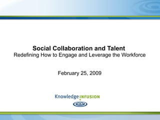 Social Collaboration and Talent  Redefining How to Engage and Leverage the Workforce February 25, 2009 