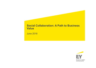 Social Collaboration: A Path to Business
Value
June 2016
 