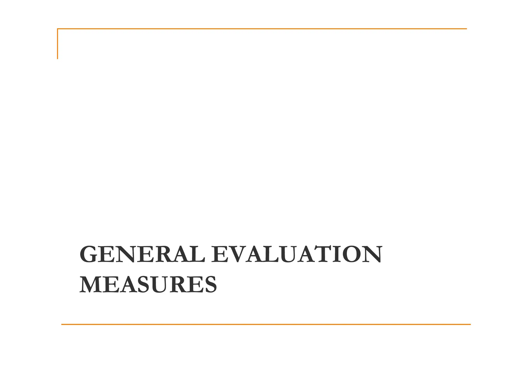 GENERAL EVALUATION
MEASURES
 