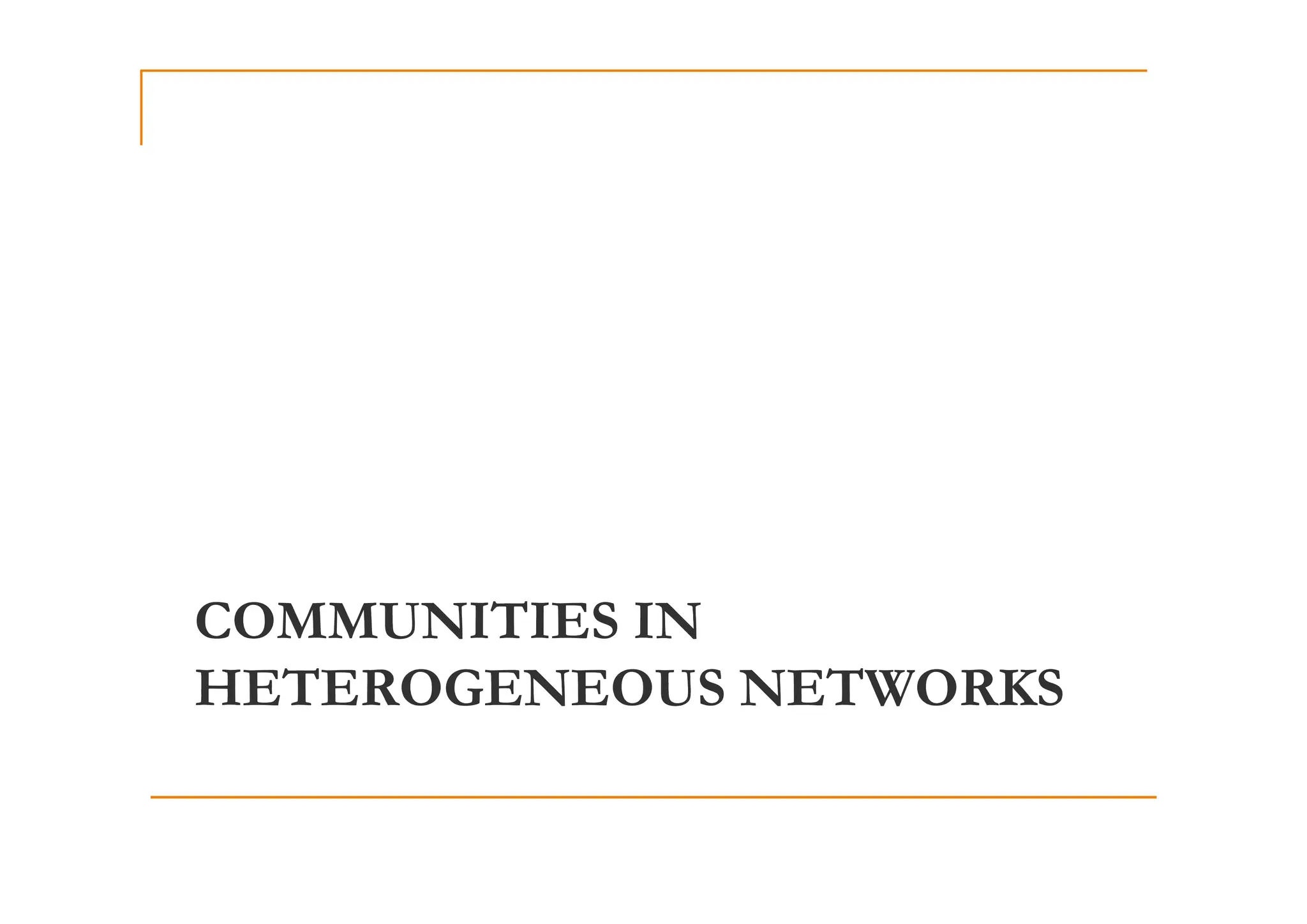 COMMUNITIES IN
HETEROGENEOUS NETWORKS
HETEROGENEOUS NETWORKS
 