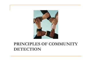 PRINCIPLES OF COMMUNITY
DETECTION
 