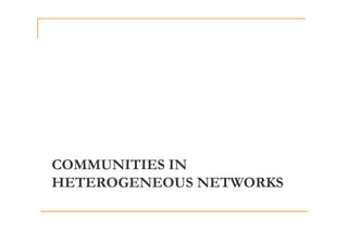 COMMUNITIES IN
HETEROGENEOUS NETWORKS
HETEROGENEOUS NETWORKS
 