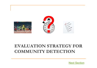 EVALUATION STRATEGY FOR
COMMUNITY DETECTION
Next Section
 