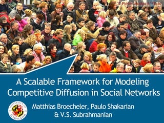 © Pieter Musterd/ flickr
                                    Competitive Diffusion




  A Scalable Framework for Modeling
Competitive Diffusion in Social Networks
      Matthias Broecheler, Paulo Shakarian
             & V.S. Subrahmanian
 