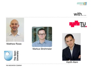with…




Matthew Rowe

               Markus Strohmaier




                                   Harith Alani
 