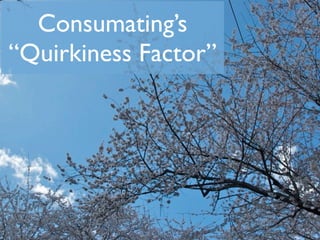 Consumating’s
“Quirkiness Factor”
 