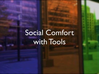 Social Comfort
  with Tools
 
