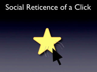 Social Reticence of a Click
 
